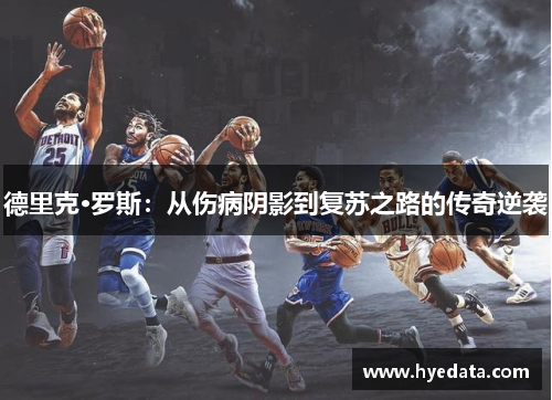德里克·罗斯：从伤病阴影到复苏之路的传奇逆袭
