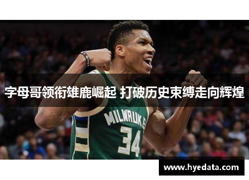 字母哥领衔雄鹿崛起 打破历史束缚走向辉煌