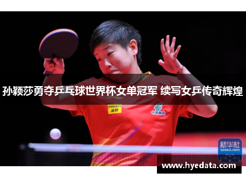 孙颖莎勇夺乒乓球世界杯女单冠军 续写女乒传奇辉煌