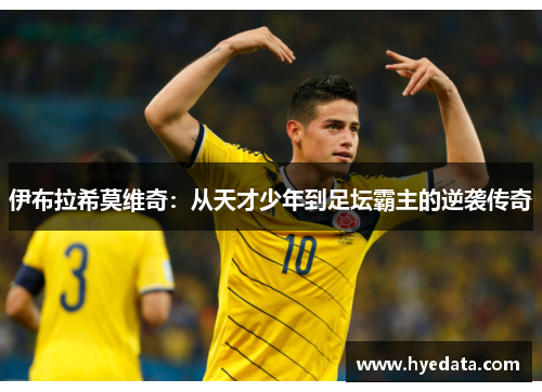 伊布拉希莫维奇：从天才少年到足坛霸主的逆袭传奇