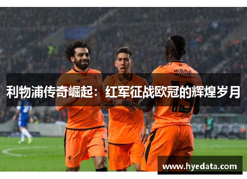 利物浦传奇崛起：红军征战欧冠的辉煌岁月