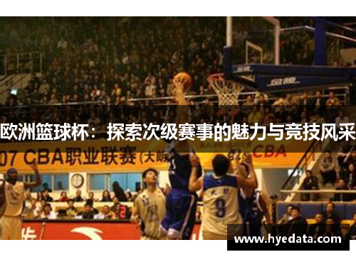欧洲篮球杯：探索次级赛事的魅力与竞技风采