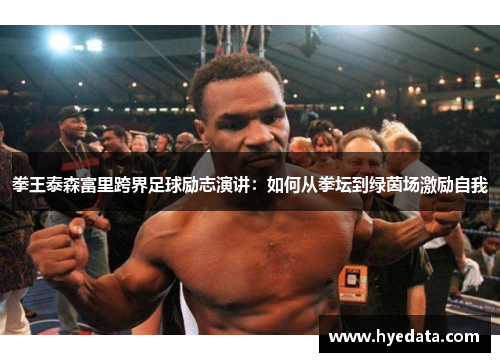 拳王泰森富里跨界足球励志演讲：如何从拳坛到绿茵场激励自我